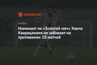 Номинант на «Золотой мяч» Хвича Кварацхелия не забивает на протяжении 20 матчей