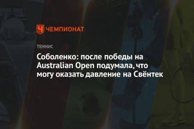Соболенко: после победы на Australian Open подумала, что могу оказать давление на Свёнтек