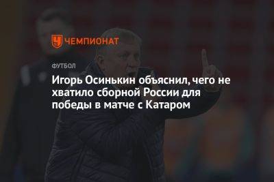 Игорь Осинькин объяснил, чего не хватило сборной России для победы в матче с Катаром