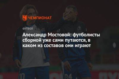 Александр Мостовой: футболисты сборной уже сами путаются, в каком из составов они играют