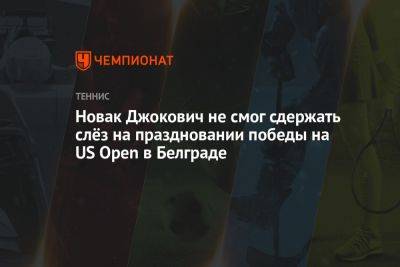 Новак Джокович не смог сдержать слёз на праздновании победы на US Open в Белграде