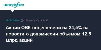 Акции ОВК подешевели на 24,5% на новости о допэмиссии объемом 12,5 млрд акций - smartmoney.one - Москва - Россия