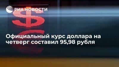 Официальный курс доллара на четверг вырос до 95,98 рубля