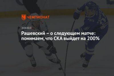 Рашевский – о следующем матче: понимаем, что СКА выйдет на 200%