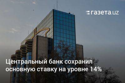 ЦБ Узбекистана сохранил основную ставку на уровне 14%