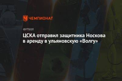 ЦСКА отправил защитника Носкова в аренду в ульяновскую «Волгу»