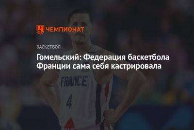Владимир Гомельский: Федерация баскетбола Франции сама себя кастрировала