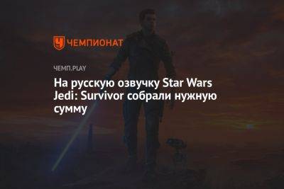 Star Wars Jedi - На русскую озвучку Star Wars Jedi: Survivor собрали нужную сумму - championat.com
