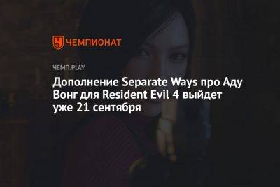 Дополнение Separate Ways про Аду Вонг для Resident Evil 4 выйдет уже 21 сентября