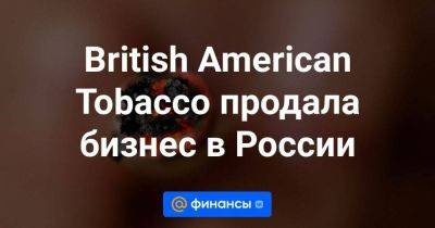 British American Tobacco продала бизнес в России