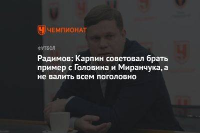 Радимов: Карпин советовал брать пример с Головина и Миранчука, а не валить всем поголовно