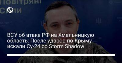 ВСУ об атаке РФ на Хмельницкую область: После ударов по Крыму искали Су-24 со Storm Shadow