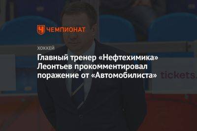Главный тренер «Нефтехимика» Леонтьев прокомментировал поражение от «Автомобилиста»