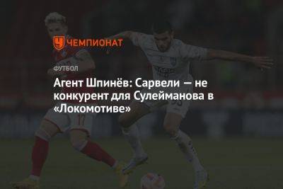 Агент Шпинёв: Сарвели — не конкурент для Сулейманова в «Локомотиве»
