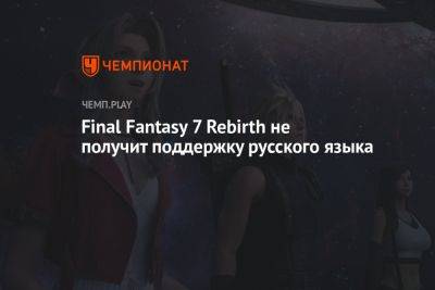 Final Fantasy 7 Rebirth не получит поддержку русского языка
