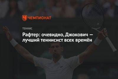 Рафтер: очевидно, Джокович — лучший теннисист всех времён