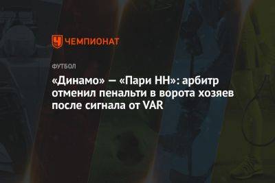 «Динамо» — «Пари НН»: арбитр отменил пенальти в ворота хозяев после сигнала от VAR
