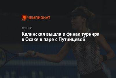 Калинская вышла в финал турнира в Осаке в паре с Путинцевой