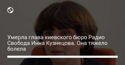 Умерла глава киевского бюро Радио Свобода Инна Кузнецова. Она тяжело болела