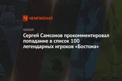 Сергей Самсонов прокомментировал попадание в список 100 легендарных игроков «Бостона»