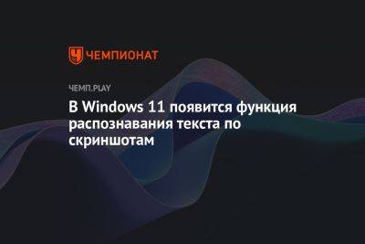 В Windows 11 появится функция распознавания текста по скриншотам
