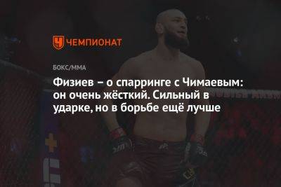 Физиев — о спарринге с Чимаевым: он очень жёсткий. Сильный в ударке, но в борьбе ещё лучше