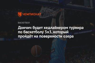 Дончич будет хедлайнером турнира по баскетболу 3х3, который пройдёт на поверхности озера