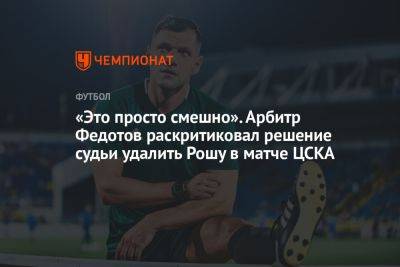 «Это просто смешно». Арбитр Федотов раскритиковал решение судьи удалить Рошу в матче ЦСКА