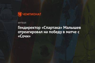 Гендиректор «Спартака» Малышев отреагировал на победу в матче с «Сочи»