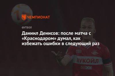 Даниил Денисов: после матча с «Краснодаром» думал, как избежать ошибки в следующий раз