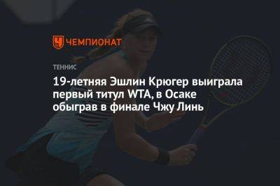 19-летняя Эшлин Крюгер выиграла первый титул WTA, в Осаке обыграв в финале Чжу Линь