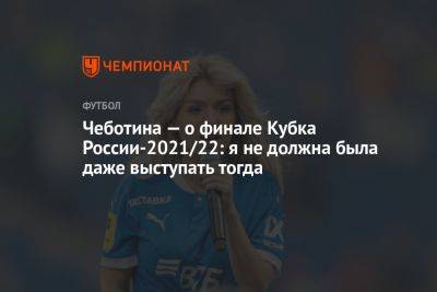 Чеботина — о финале Кубка России-2021/22: я не должна была даже выступать тогда