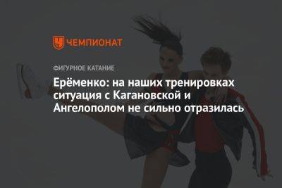 Ерёменко: на наших тренировках ситуация с Кагановской и Ангелополом не сильно отразилась