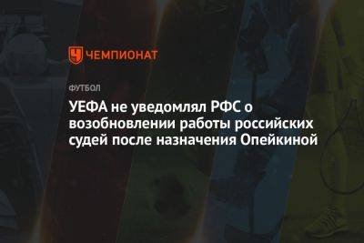 Павел Каманцев - УЕФА не уведомлял РФС о возобновлении работы российских судей после назначения Опейкиной - championat.com - Армения - Казахстан