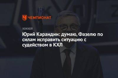 Юрий Карандин: думаю, Фазелю по силам исправить ситуацию с судейством в КХЛ
