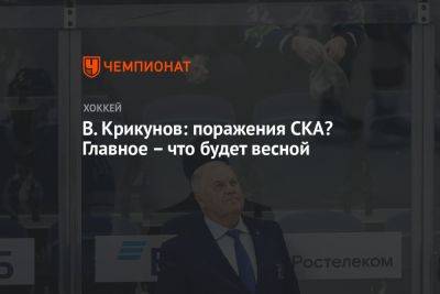 Роман Ротенберг - Владимир Крикунов - В. Крикунов: поражения СКА? Главное — что будет весной - championat.com - Россия - Санкт-Петербург - Сочи