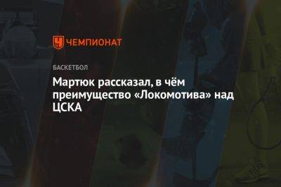 Мартюк рассказал, в чём преимущество «Локомотива» над ЦСКА