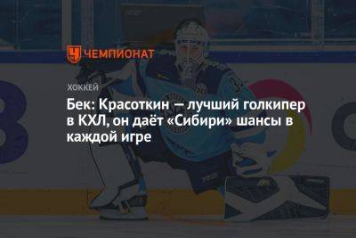 Бек: Красоткин — лучший голкипер в КХЛ, он даёт «Сибири» шансы в каждой игре
