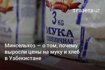 Минсельхоз — о том, почему выросли цены на муку и хлеб в Узбекистане