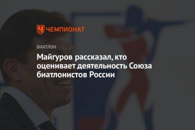 Майгуров рассказал, кто оценивает деятельность Союза биатлонистов России