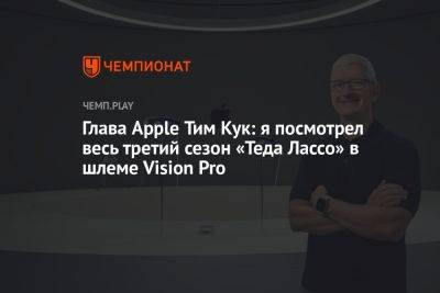Тим Кук - Глава Apple Тим Кук: я посмотрел весь третий сезон «Теда Лассо» в шлеме Vision Pro - championat.com