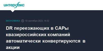 DR переезжающих в САРы квазироссийских компаний автоматически конвертируются в акции