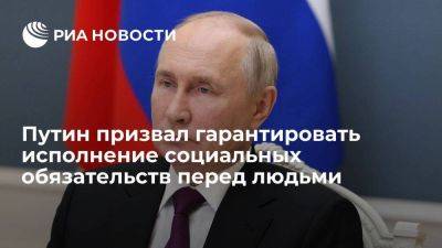 Путин призвал четко гарантировать исполнение всех соцобязательств перед людьми