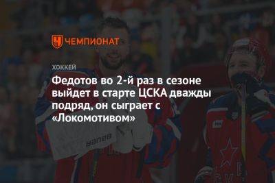 Федотов во 2-й раз в сезоне выйдет в старте ЦСКА дважды подряд, он сыграет с «Локомотивом»