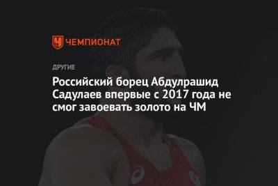 Абдулрашид Садулаев - Российский борец Абдулрашид Садулаев впервые с 2017 года не смог завоевать золото на ЧМ - championat.com - Бахрейн