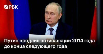 Путин продлил антисанкции 2014 года до конца следующего года