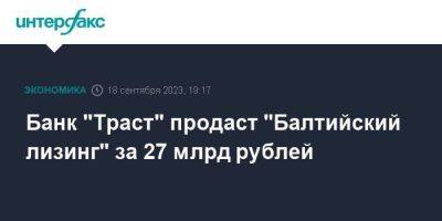 Банк "Траст" продаст "Балтийский лизинг" за 27 млрд рублей