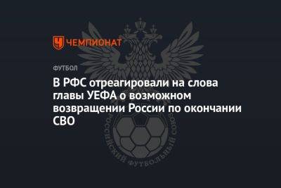 Александер Чеферин - В РФС отреагировали на слова главы УЕФА о возможном возвращении России по окончании СВО - championat.com - Россия - Украина