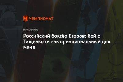 Алексей Егоров - Евгений Тищенко - Российский боксёр Егоров: бой с Тищенко очень принципиальный для меня - championat.com - Россия - Екатеринбург