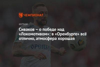 Сиваков — о победе над «Локомотивом»: в «Оренбурге» всё отлично, атмосфера хорошая